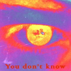 YOU DON'T KNOW