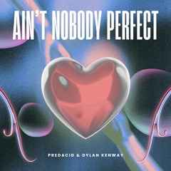 Predacid & Dylan Kenway - Ain't Nobody Perfect
