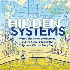 Download PDF Hidden Systems: Water, Electricity, the Internet, and the Secrets Behind the Systems We