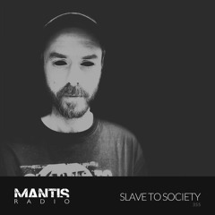 Mantis Radio 355 - Slave To Society