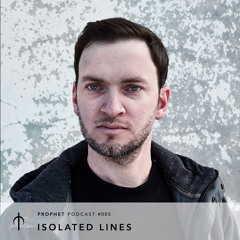 Prophet Podcast 005 - Isolated Lines