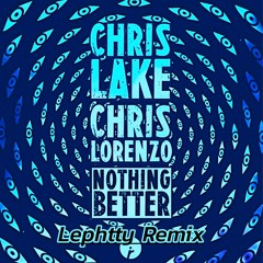 Chris Lake & Chris Lorenzo - Nothing Better (Lephtty Remix)