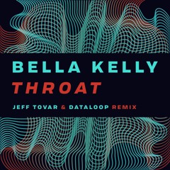 Bella Kelly - Throat (Jeff Tovar & Dataloop Remix)