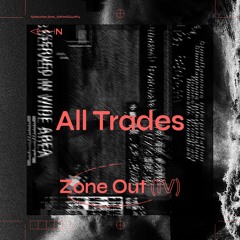 ZoneOut004: All Trades