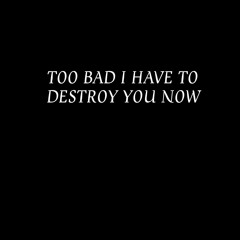 T00 BAD I HAVE T0 DESTR0Y Y0U N0W (CAN'T L00K IN MY EYES) [FEAT. KID CUDI]
