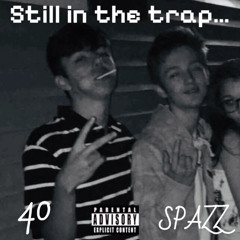 SPAZZ x 40- Still In The Trap  (2017)