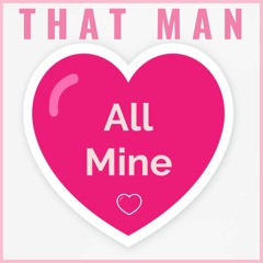 That Man - All Mine - FREE D/L