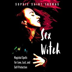 ACCESS KINDLE PDF EBOOK EPUB Sex Witch: Magickal Spells for Love, Lust, and Self-Prot