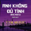 ANH KHÔNG ĐỦ TỈNH (HM REMIX) x TTM MUSIC