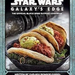 [Read] Online Star Wars: Galaxy's Edge: The Official Black Spire Outpost Cookbook BY Chelsea Mo