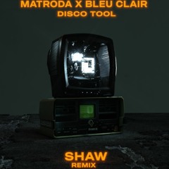 Matroda x Bleu Clair - Disco Tool (SHAW Remix)