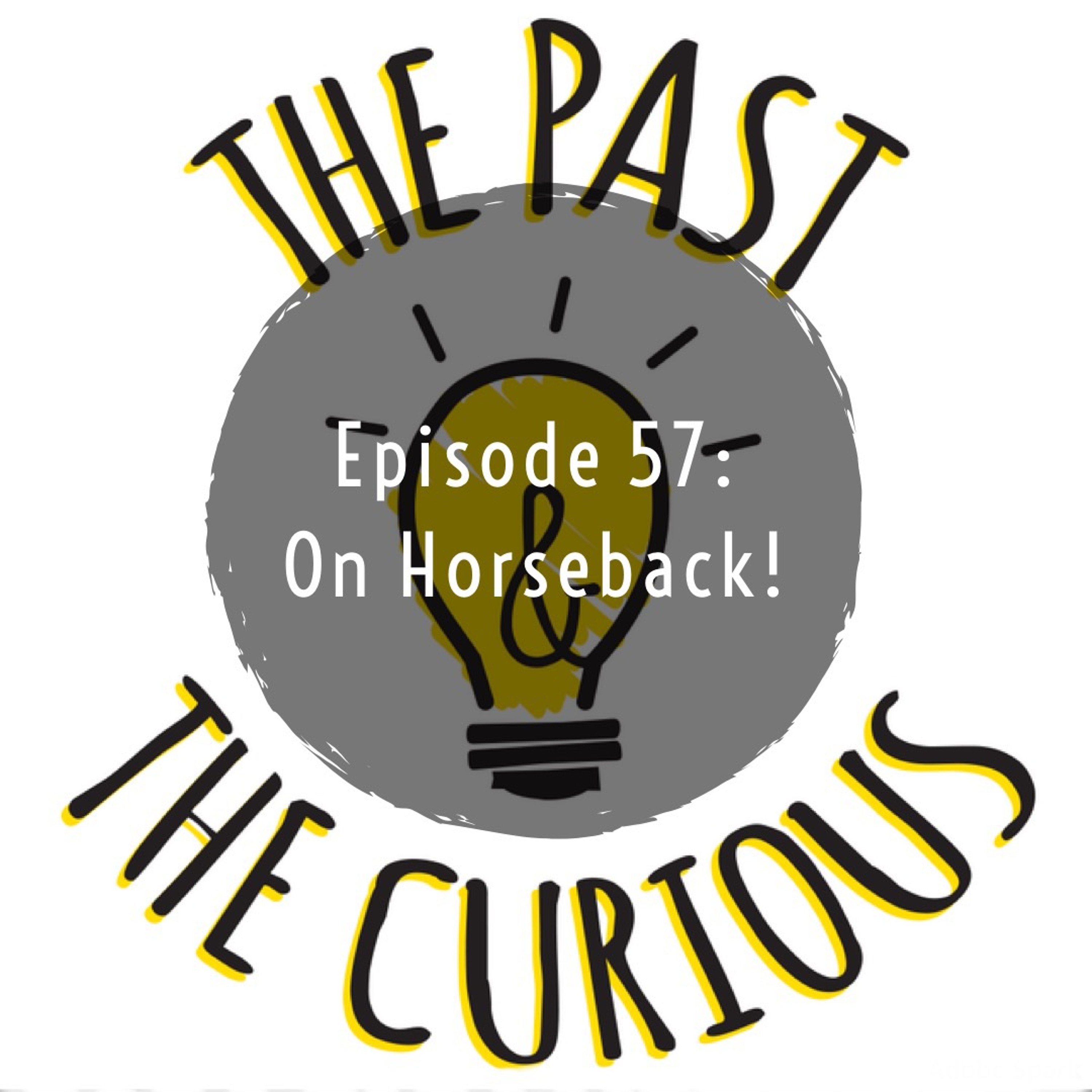 Episode 57: On Horseback!