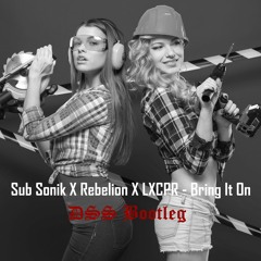 Sub Sonik X Rebelion X LXCPR - Bring It On (DSS Bootleg)