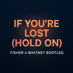 If You're Lost (Hold On) (FISHER x Whitney bootleg) vocal extended