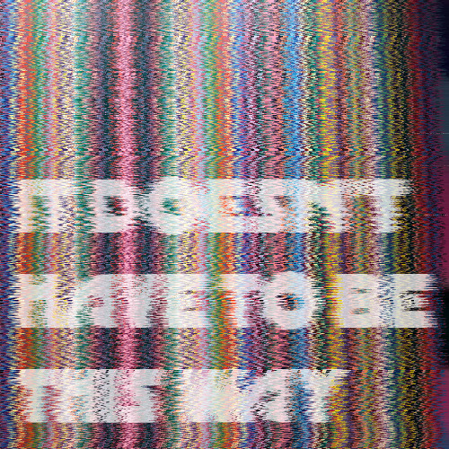 It Doesn't Have To Be This Way