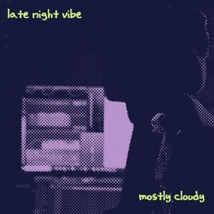 mostly cloudy - late night vibe