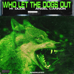 H! DUDE X ANGEL CANNON - WHO LET THE DOGS OUT [INNERGATED]