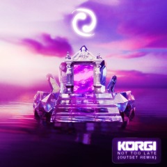 Korgi - Not Too Late (Outset Remix)
