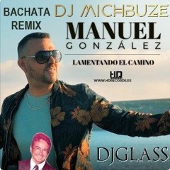 Manuel González (Rebujito) - Lamentando el Camino x DJGlass Beat (DJ michbuze Bachata Remix)