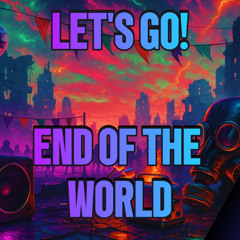 Let's Go! End of the World