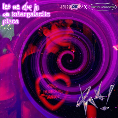 let me die in an intergalactic place - @Jeudi OK X Flash Cocotte - july 23
