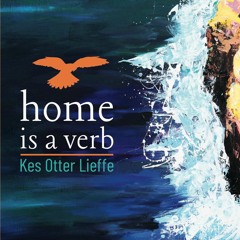 home is a verb - Kes Otter Lieffe