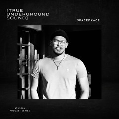 True Underground Sound (TUS) Podcast #004 - Spacedkace