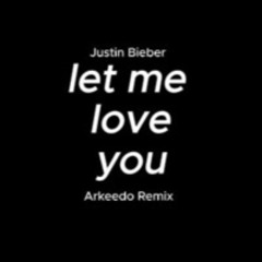 Justin Bieber - Let Me Love You (Arkeedo Remix) *BUY = FREE DOWNLOAD*