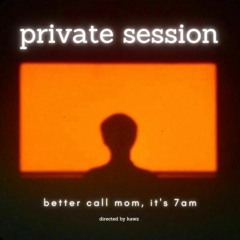 private session #011 @ better call mom, it's 7am