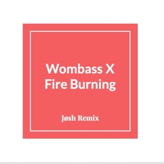 Fire Burning  X Wombass (Josh Remix)