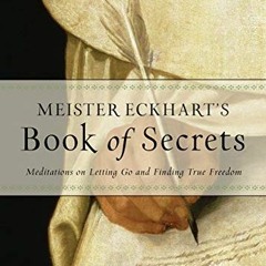 [Access] EBOOK EPUB KINDLE PDF Meister Eckhart's Book of Secrets: Meditations on Lett