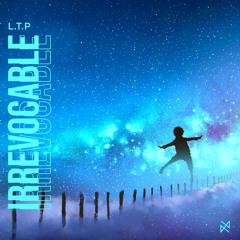 L.T.P - Irrevocable [UXN Release]