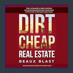 ((Ebook)) 📖 Dirt Cheap Real Estate: The Ultimate 5 Step System for a Broke Beginner to Get Insane
