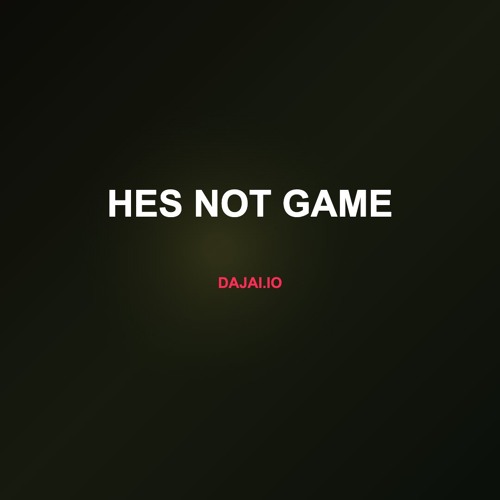 hes not game