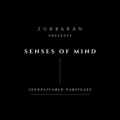 Zurbarån presents - Senses Of Mind - Inexplicable Particles