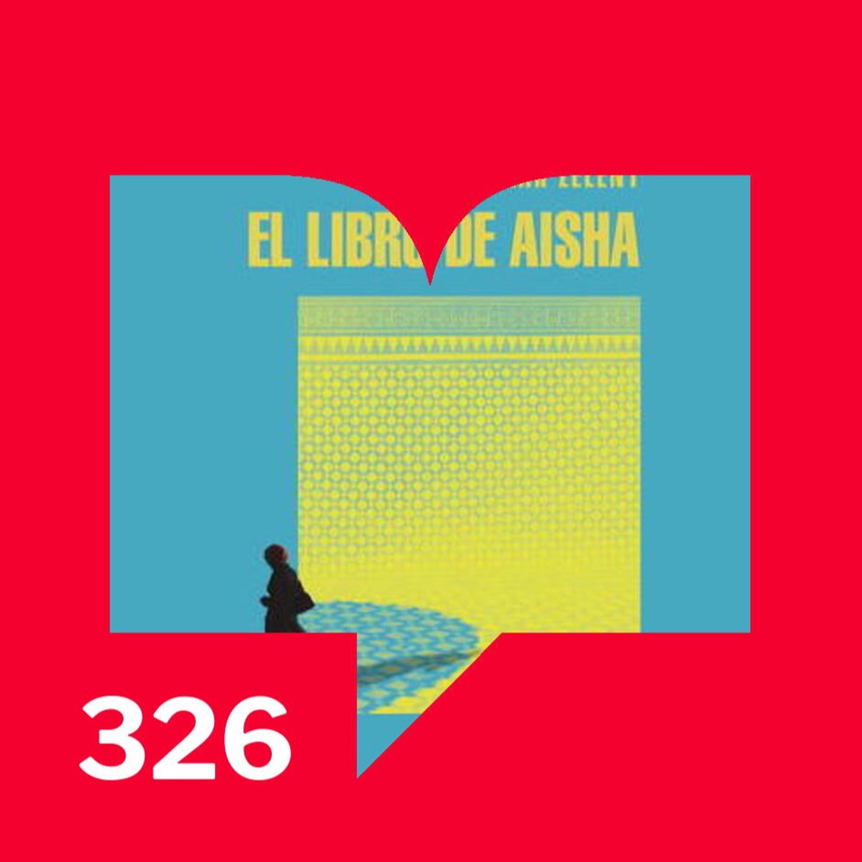 Episodio 326: Reseñas - Yo, mi nombre. El libro de Aisha  de Sylvia Aguilar Zéleny episode artwork