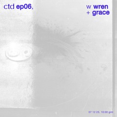 ctd ꩜ 06, w wren + grace, 071223