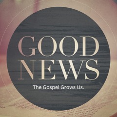 Good News || The Gospel Grows Us || Pastor David
