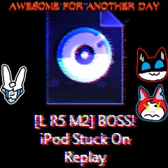 [LR5 M2 BOSS] iPod Stuck On Replay