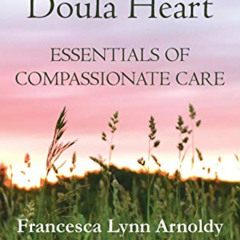 GET EPUB 🖊️ Cultivating the Doula Heart: Essentials of Compassionate Care by  France