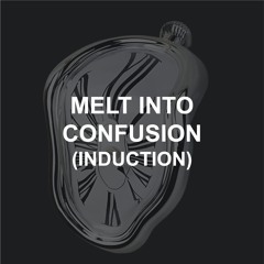 Melt Into Confusion (Induction)