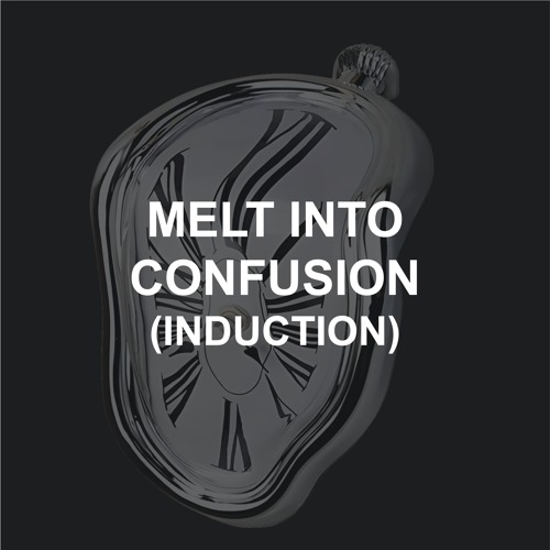 Melt Into Confusion (Induction)