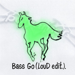 Bass Go (LouD edit)