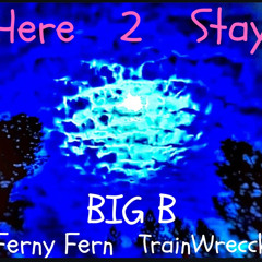 BIG B - Here 2 Stay Ft Ferny Fern, TrainWrecck (Official Audio)