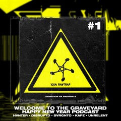 WELCOME TO THE GRAVEYARD: HAPPY NY PODCAST 1 (HVNTER, DISRUPTD, SVRGNTO, KAPZ, UNRELENT)