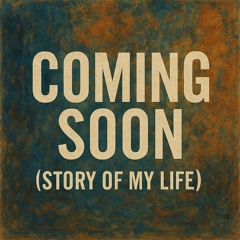 Coming Soon (Story of My Life)