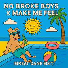 MAKE ME FEEL X NO BROKE BOYS - (GREAT DANE EDIT)