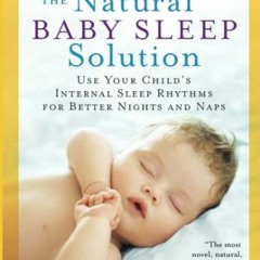 Read pdf The Natural Baby Sleep Solution: Use Your Child's Internal Sleep Rhythms for Better Nights