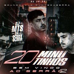 20 MINUTINHOS - BEM VINDO AO SERRÃO 2 - DJ MTS DA SERRA