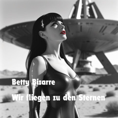 Betty Bizarre - Wir fliegen zu den Sternen